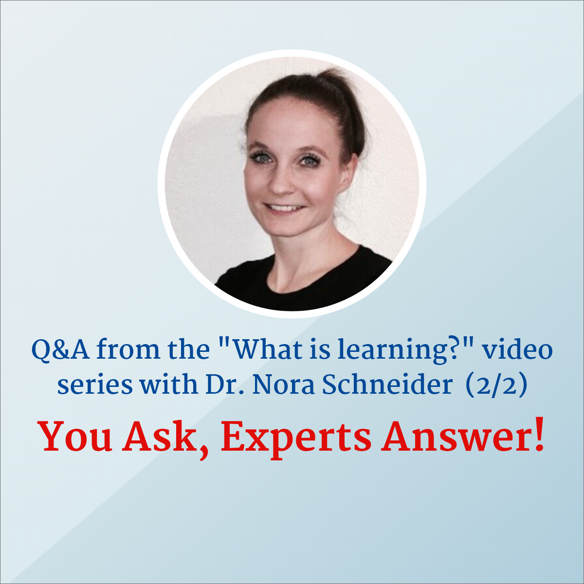 Q&A from the "What is Learning?" video series - Neurobiology of Learning - Dr. Nora Schneider