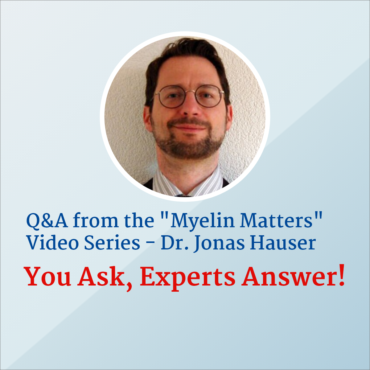Q&A from the "Myelin Matters" Video Series - Dr. Jonas Hauser