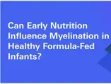Can Early-Life Nutrition Influence Myelination In Healthy Formula-Fed Infants? Can Early-Life Nutrition Influence Myelination In Healthy Formula-Fed Infants?