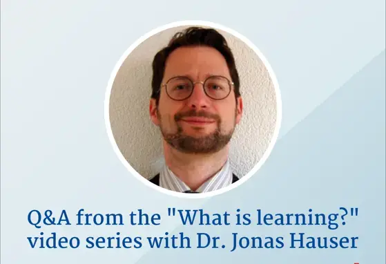 Q&A from the "What is Learning?" video series with Dr. Jonas Hauser