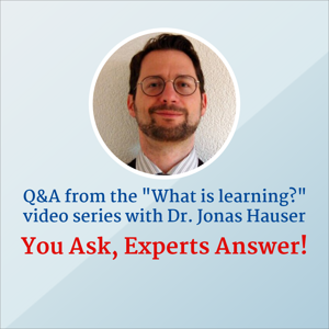 Q&A from the "What is Learning?" video series with Dr. Jonas Hauser